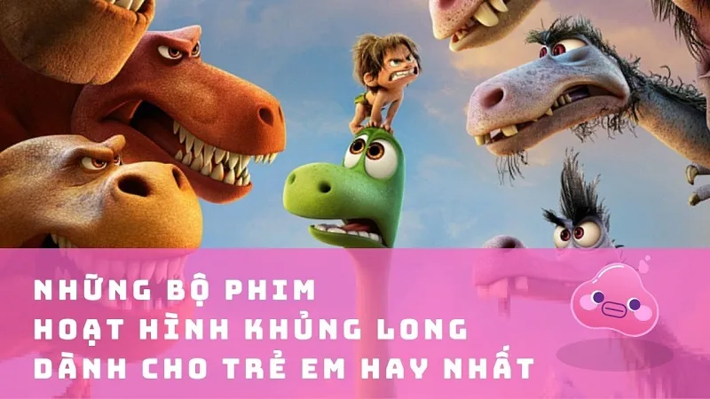Phim hoạt hình khủng long hay và đáng xem cho mọi lứa tuổi